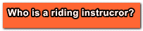 Who is a riding instrucror?